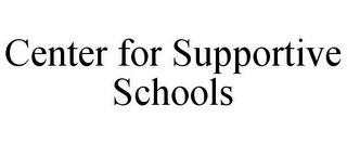 CENTER FOR SUPPORTIVE SCHOOLS