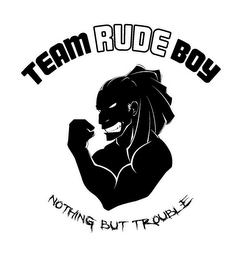 TEAM RUDE BOY NOTHING BUT TROUBLE