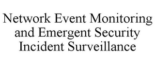 NETWORK EVENT MONITORING AND EMERGENT SECURITY INCIDENT SURVEILLANCE