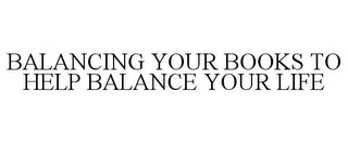 BALANCING YOUR BOOKS TO HELP BALANCE YOUR LIFE