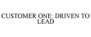 CUSTOMER ONE: DRIVEN TO LEAD