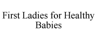 FIRST LADIES FOR HEALTHY BABIES