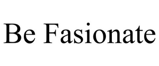 BE FASIONATE