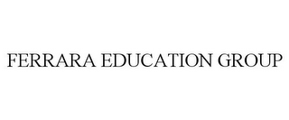 FERRARA EDUCATION GROUP