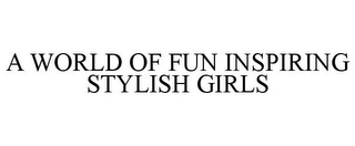 A WORLD OF FUN INSPIRING STYLISH GIRLS