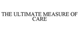 THE ULTIMATE MEASURE OF CARE