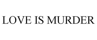 LOVE IS MURDER