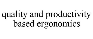 QUALITY AND PRODUCTIVITY BASED ERGONOMICS