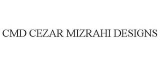 CMD CEZAR MIZRAHI DESIGNS