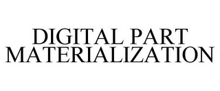 DIGITAL PART MATERIALIZATION