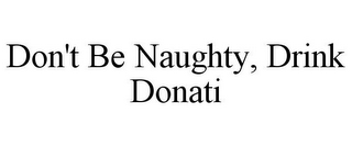 DON'T BE NAUGHTY, DRINK DONATI