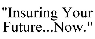 "INSURING YOUR FUTURE...NOW."