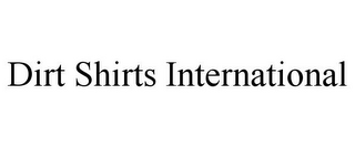 DIRT SHIRTS INTERNATIONAL
