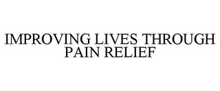 IMPROVING LIVES THROUGH PAIN RELIEF