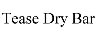 TEASE DRY BAR