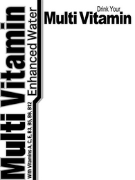 MULTI VITAMIN ENHANCED WATER WITH VITAMINS A, C, E, B3, B5, B6, B12 DRINK YOUR MULTI VITAMIN