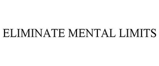 ELIMINATE MENTAL LIMITS