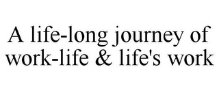 A LIFE-LONG JOURNEY OF WORK-LIFE & LIFE'S WORK