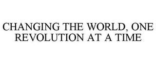 CHANGING THE WORLD, ONE REVOLUTION AT ATIME