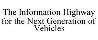 THE INFORMATION HIGHWAY FOR THE NEXT GENERATION OF VEHICLES