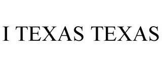 I TEXAS TEXAS