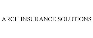 ARCH INSURANCE SOLUTIONS