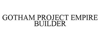 GOTHAM PROJECT EMPIRE BUILDER