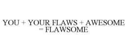 YOU + YOUR FLAWS + AWESOME = FLAWSOME