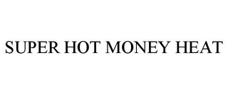 SUPER HOT MONEY HEAT