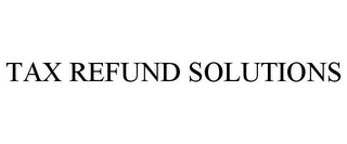 TAX REFUND SOLUTIONS