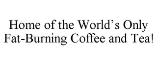 HOME OF THE WORLD'S ONLY FAT-BURNING COFFEE AND TEA!