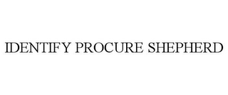 IDENTIFY PROCURE SHEPHERD