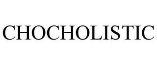 CHOCHOLISTIC