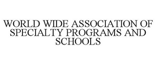 WORLD WIDE ASSOCIATION OF SPECIALTY PROGRAMS AND SCHOOLS