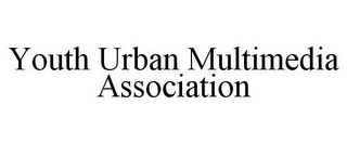 YOUTH URBAN MULTIMEDIA ASSOCIATION