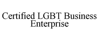 CERTIFIED LGBT BUSINESS ENTERPRISE