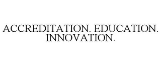 ACCREDITATION. EDUCATION. INNOVATION.