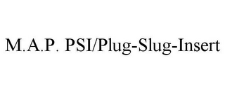 M.A.P. PSI/PLUG-SLUG-INSERT