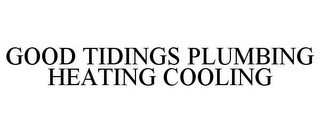 GOOD TIDINGS PLUMBING HEATING COOLING