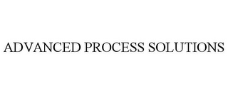 ADVANCED PROCESS SOLUTIONS