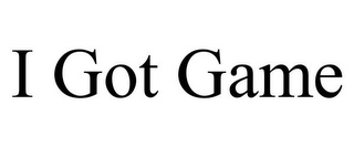 I GOT GAME