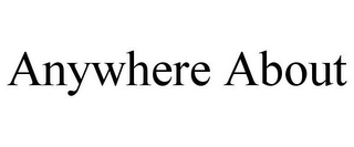 ANYWHERE ABOUT