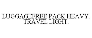 LUGGAGEFREE PACK HEAVY. TRAVEL LIGHT.