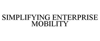 SIMPLIFYING ENTERPRISE MOBILITY