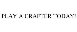 PLAY A CRAFTER TODAY!