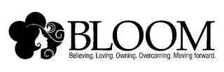 BLOOM BELIEVING. LOVING. OWNING. OVERCOMING. MOVING FORWARD.