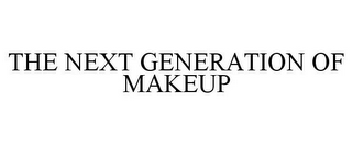 THE NEXT GENERATION OF MAKEUP