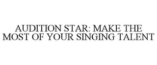 AUDITION STAR: MAKE THE MOST OF YOUR SINGING TALENT