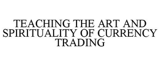 TEACHING THE ART AND SPIRITUALITY OF CURRENCY TRADING