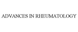 ADVANCES IN RHEUMATOLOGY